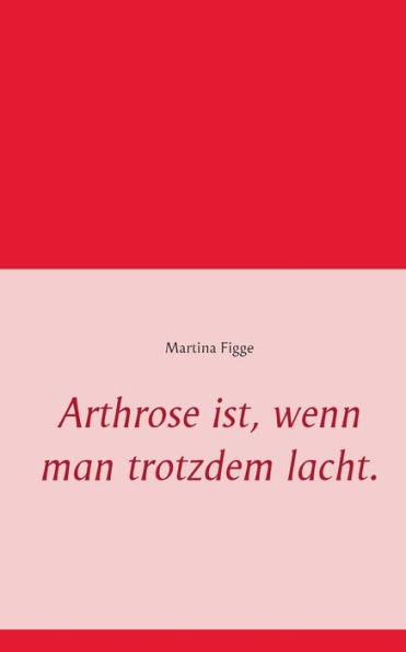Arthrose ist, wenn man trotzdem lacht.