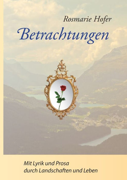 Betrachtungen: Mit Lyrik und Prosa durch Landschaften und Leben