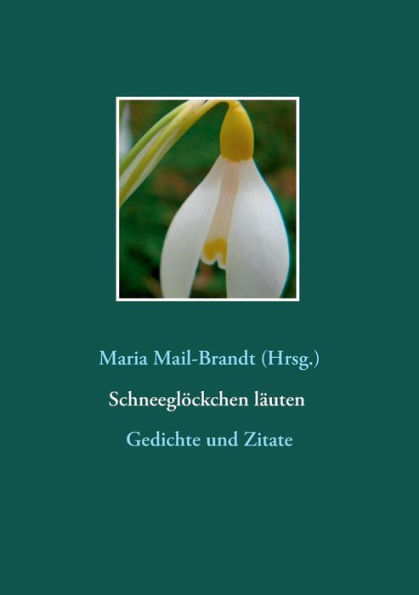 Schneeglöckchen läuten - Gedichte und Zitate: Literarische Zitate, Textauszüge und Gedichte von Hans Christian Andersen über Johann Wolfgang von Goethe bis Theodor Storm mit Farbfotos besonderer Galanthus-Sorten