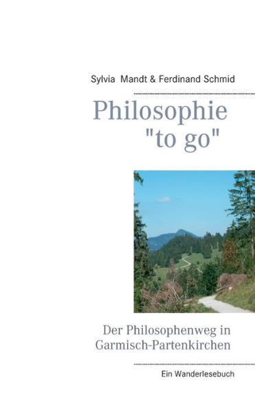 Philosophie "to go". Der Philosophenweg in Garmisch-Partenkirchen: Ein Wanderlesebuch