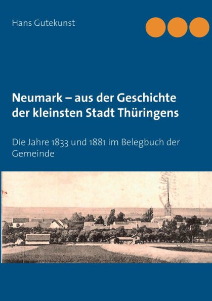 Neumark - aus der Geschichte der kleinsten Stadt Thüringens: Die Jahre 1833 und 1881 im Belegbuch der Gemeinde