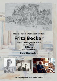 Title: Fritz Becker - Mein bewegtes Leben: Der ganzen Welt verbunden, Author: Fritz Becker