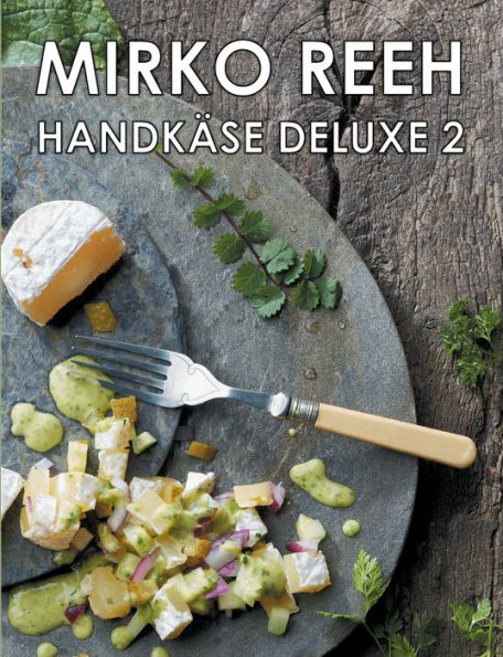 Handkäse Deluxe 2: Neue Rezepte rund um den Handkäs'