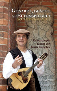 Title: Genarrt, geäfft, geEulenspiegelt: Eulenspiegellieder von Klaus Irmscher, Author: Klaus Irmscher