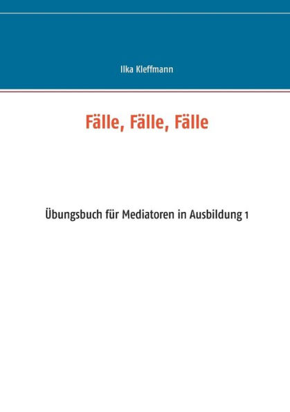 Fälle, Fälle, Fälle: Übungsbuch für Mediatoren in Ausbildung