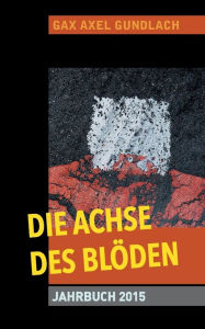 Title: Die Achse des Blöden Jahrbuch 2015, Author: Gax Axel Gundlach