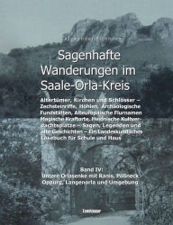 Title: Sagenhafte Wanderungen im Saale-Orla-Kreis - Schlösser, Höhenburgen, Rittergüter, Kirchen, Keltische Orts- und Flurnamen, Zechsteinhöhlen, Archäologische Fundstätten, Magische Kraftorte, Heidnische Kultplätze: Band 4: Untere Orlasenke mit Ranis, Pößneck,, Author: Alexander Blïthner