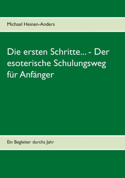 Die ersten Schritte... - Der esoterische Schulungsweg fÃ¯Â¿Â½r AnfÃ¯Â¿Â½nger: Ein Begleiter durchs Jahr