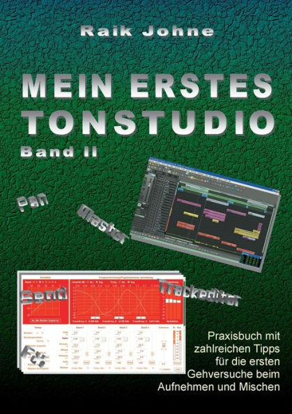 Mein erstes Tonstudio - Band II: Praxisbuch mit zahlreichen Tipps für die ersten Gehversuche beim Aufnehmen und Mischen