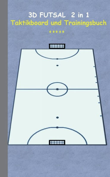 3D Futsal 2 in 1 Taktikboard und Trainingsbuch: Taktikbuch für Trainer, Spielstrategie, Training, Gewinnstrategie, 3D Futsalspielfeld, 3D Spielfeld, Technik, Übungen, Sportverein, Spielzüge, Trainer, Coach, Coaching Anweisungen, Taktik