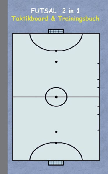 Futsal 2 in 1 Taktikboard und Trainingsbuch: Taktikbuch für Trainer, Spielstrategie, Training, Gewinnstrategie, 2D Futsalspielfeld, 3D Spielfeld, Technik, Übungen, Sportverein, Spielzüge, Trainer, Coach, Coaching Anweisungen, Taktik