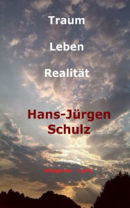 Title: Traum - Leben - Realität, Author: Hans-Jïrgen Schulz