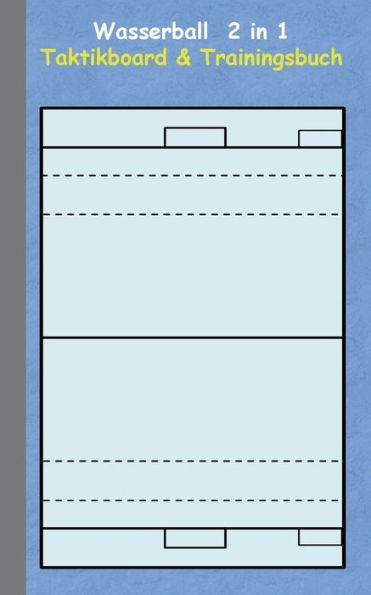 Wasserball 2 in 1 Taktikboard und Trainingsbuch: Taktikbuch für Trainer und Spieler, Spielstrategie, Training, Gewinnstrategie, Spieltechnik, Kampf, Übungen, Sportverein, Coach, Coaching Anweisungen, Taktik