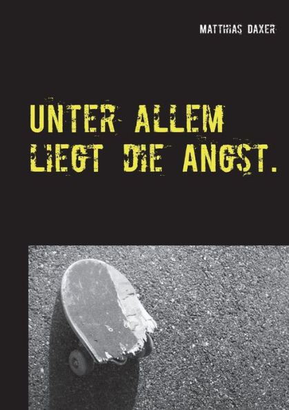 Unter allem liegt die Angst.