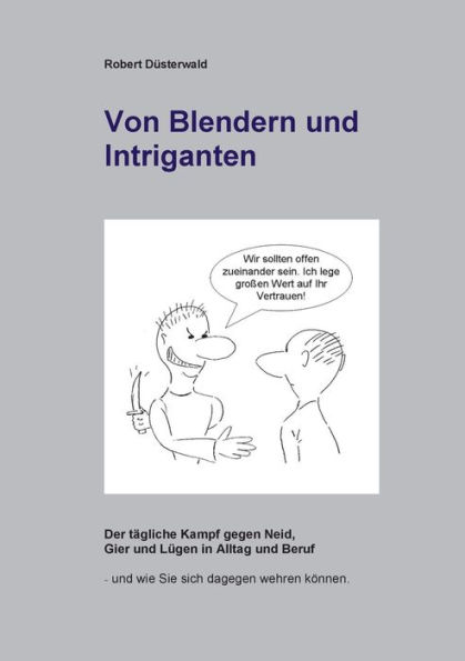 Von Blendern und Intriganten: Der tägliche Kampf gegen Neid, Gier und Lügen in Alltag und Beruf