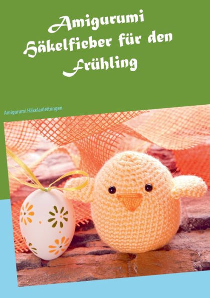 Amigurumi Häkelfieber für den Frühling: Amigurumi Häkelanleitungen