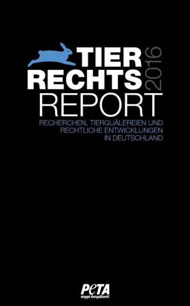 Tierrechtsreport 2016: Recherchen, Tierquälerei und rechtliche Entwicklung in Deutschland