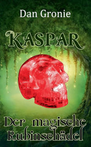 Title: Kaspar - Der magische Rubinschädel, Author: Dan Gronie