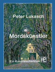 Title: Mordskünstler: Ein Kunstfälscherkrimi, Author: Peter Lukasch