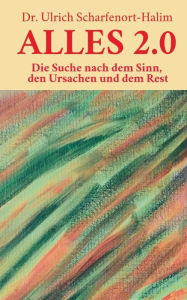 Title: Alles 2 0: Die Suche nach dem Sinn, den Ursachen und dem Rest, Author: Ulrich Scharfenort-Halim