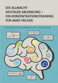 Title: Die Allmacht digitaler Ablenkung: Ein Konzentrationstraining für MINT-Fächer, Author: Thomas Schutz