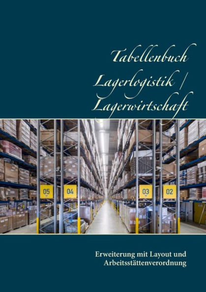 Tabellenbuch Lagerlogistik / Lagerwirtschaft: Erweiterung mit Layout und Arbeitsstättenverordnung