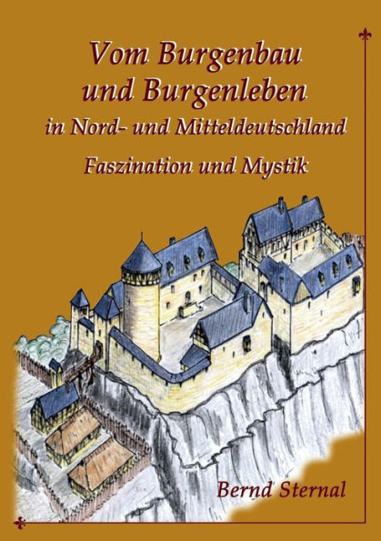 Vom Burgenbau und Burgenleben in Nord- und Mitteldeutschland: Faszination und Mystik