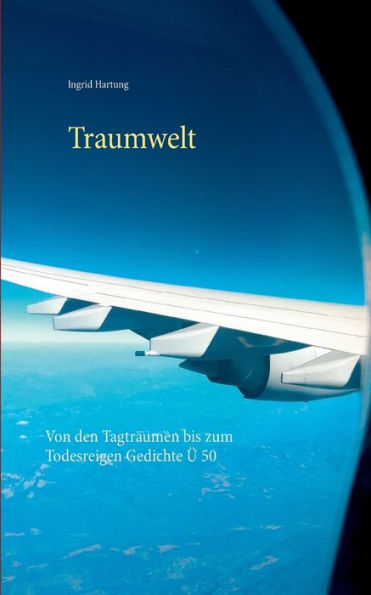Traumwelt: Von den Tagträumen bis zum Todesreigen Gedichte Ü 50