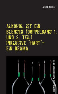 Title: Alkohol ist ein Blender (Doppelband 1. und 2. Teil): Biografie eines alkoholkranken Autors, Author: Jason Sante