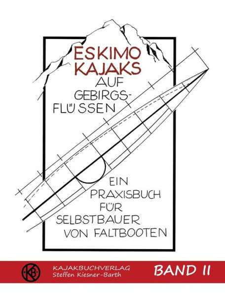 Eskimokajaks auf Gebirgsflüssen Band II: Ein Praxisbuch für Selbstbauer von Faltbooten