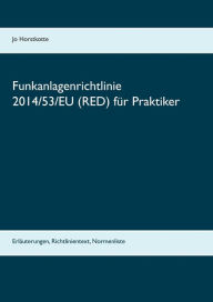 Title: Funkanlagenrichtlinie 2014/53/EU (RED) für Praktiker: Erläuterungen, Richtlinientext, Normenliste, Author: Jo Horstkotte