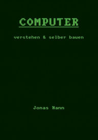 Title: Computer verstehen und selber bauen: Rekenaar Company, Author: Jonas Nann