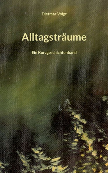 Alltagstr�ume: Ein Kurzgeschichtenband