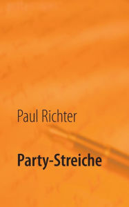 Title: Party-Streiche: frech bis gemein, Author: Paul Richter