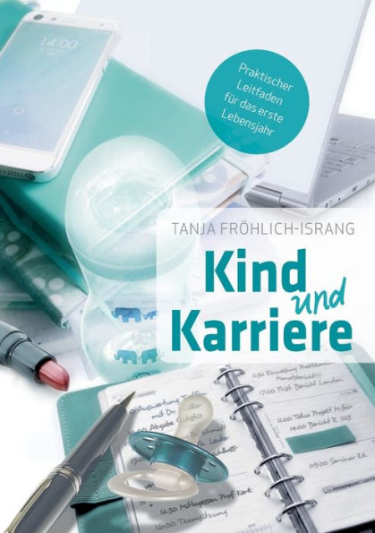 Kind und Karriere: Praktischer Leitfaden fï¿½r das erste Lebensjahr