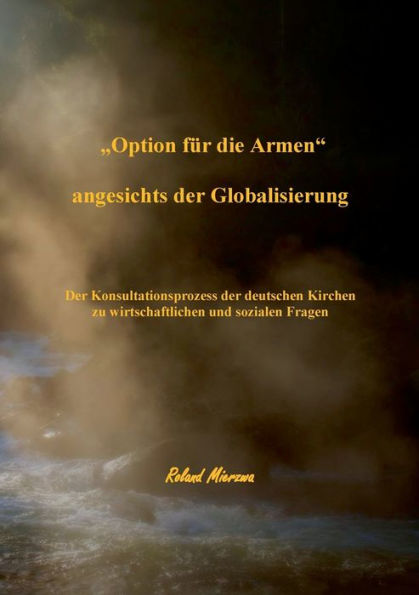 "Option für die Armen" angesichts der Globalisierung: Der Konsultationsprozess der deutschen Kirchen zu wirtschaftlichen und sozialen Fragen (1994 - 1997)