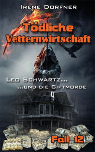 Title: Tödliche Vetternwirtschaft: Leo Schwartz ... und die Giftmorde, Author: Irene Dorfner