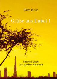 Title: Grüße aus Dubai 1: Kleines Buch von großen Visionen, Author: Gaby Barton