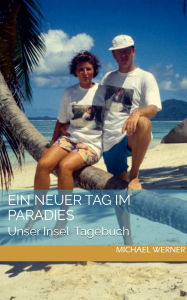 Title: Ein neuer Tag im Paradies: Unser Inseltagebuch, Author: Michael Werner