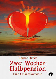 Title: Zwei Wochen Halbpension: Eine Urlaubskomödie, Author: Rainer Bauer