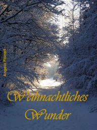 Title: Weihnachtliches Wunder: Eine weihnachtliche Kurzgeschichte, Author: Angela Planert