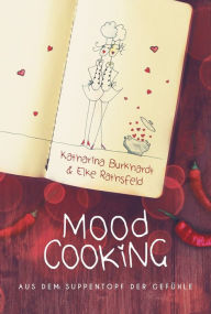 Title: Moodcooking: Aus dem Suppentopf der Gefühle, Author: Katharina Burkhardt