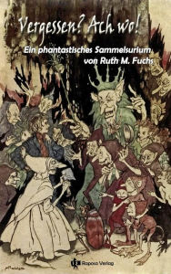 Title: Vergessen? Ach wo!: Ein phantastisches Sammelsurium, Author: Ruth M. Fuchs