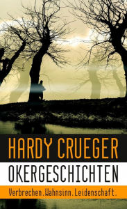 Title: Okergeschichten - Verbrechen. Wahnsinn. Leidenschaft.: 12 Crime-Stories und Psychothriller, Author: Hardy Crueger