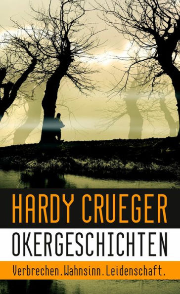 Okergeschichten - Verbrechen. Wahnsinn. Leidenschaft.: 12 Crime-Stories und Psychothriller