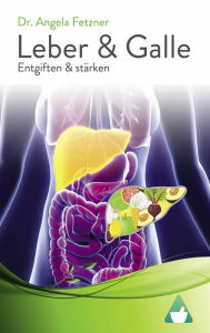 Title: Leber und Galle entgiften und stärken, Author: Angela Fetzner