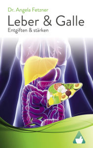 Title: Leber und Galle entgiften und stärken, Author: Dr. Angela Fetzner