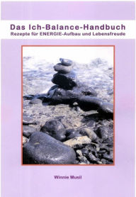Title: Das Ich-Balance-Handbuch: Rezepte für ENERGIE-Aufbau und Lebensfreude, Author: Winnie Musil