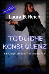 Title: Tödliche Konsequenz: ihr zweiter Fall, Author: Laura B. Reich