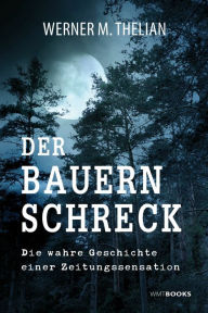 Title: Der Bauernschreck: Die wahre Geschichte einer Zeitungssensation, Author: Werner Thelian